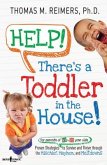 Help! There's a Toddler in the House: Proven Strategies to Survive and Thrive Through the Mischief, Mayhem, and Meltdowns