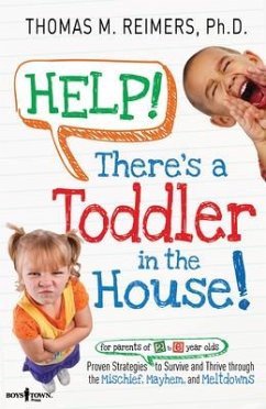 Help! There's a Toddler in the House: Proven Strategies to Survive and Thrive Through the Mischief, Mayhem, and Meltdowns - Reimers, Thomas M.