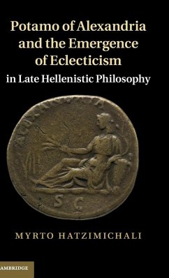 Potamo of Alexandria and the Emergence of Eclecticism in Late Hellenistic Philosophy - Hatzimichali, Myrto