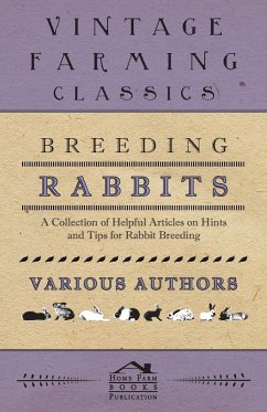 Breeding Rabbits - A Collection of Helpful Articles on Hints and Tips for Rabbit Breeding - Various Authors