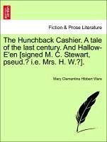 The Hunchback Cashier. A tale of the last century. And Hallow-E'en [signed M. C. Stewart, pseud.? i.e. Mrs. H. W.?]. - Ware, Mary Clementina Hibbert
