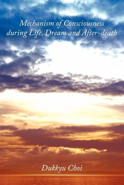 Mechanism of Consciousness During Life, Dream and After-Death - Choi, Dukkyu