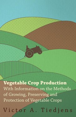 Vegetable Crop Production - With Information on the Methods of Growing, Preserving and Protection of Vegetable Crops - Tiedjens, Victor A.