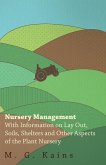 Nursery Management - With Information on Lay Out, Soils, Shelters and Other Aspects of the Plant Nursery