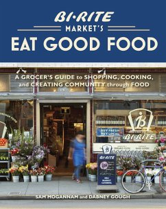 Bi-Rite Market's Eat Good Food: A Grocer's Guide to Shopping, Cooking & Creating Community Through Food [A Cookbook] - Mogannam, Sam; Gough, Dabney