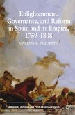 Enlightenment, Governance, and Reform in Spain and Its Empire 1759-1808