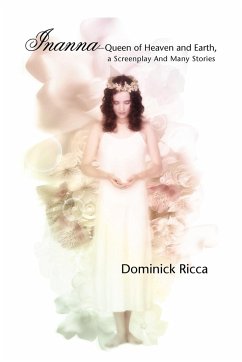 Inanna-Queen of Heaven and Earth, a Screenplay and Many Stories - Ricca, Dominick