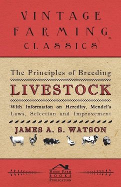 The Principles of Breeding Livestock - With Information on Heredity, Mendel's Laws, Selection and Improvement - Various