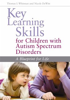 Key Learning Skills for Children with Autism Spectrum Disorders: A Blueprint for Life - DeWitt, Nicole; Whitman, Thomas L.