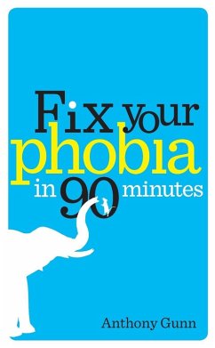 Fix Your Phobia in 90 Minutes - Gunn, Anthony