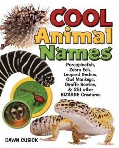 Cool Animal Names: Porcupine Fish, Zebra Eels, Leopard Geckos, Owl Monkeys, Giraffe Beetles, & 251 Other Bizarre Creatures - Cusick, Dawn