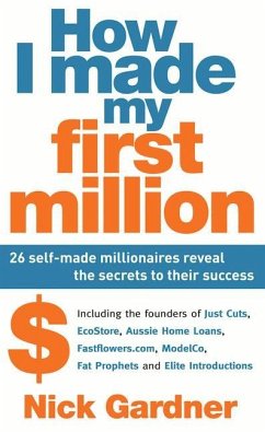 How I Made My First Million: 26 Self-Made Millionaires Reveal the Secrets to Their Success - Gardner, Nick