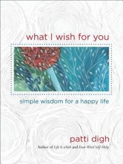 What I Wish for You: Simple Wisdom for a Happy Life - Digh, Patti