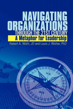 Navigating Organizations Through the 21st Century a Metaphor for Leadership - Wohl, Robert A.; Wolter, Louis J.