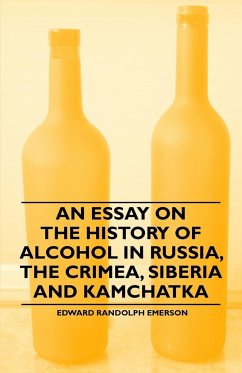 An Essay on the History of Alcohol in Russia, the Crimea, Siberia and Kamchatka - Emerson, Edward Randolph