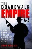 The Boardwalk Empire A-Z: A Totally Unofficial Guide to Accompany the Hit HBO Series