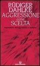 Cover Aggressione come scelta. Repressione dell'aggressività e malattia