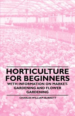 Horticulture for Beginners - With Information on Market-Gardening and Flower Gardening - Burkett, Charles William