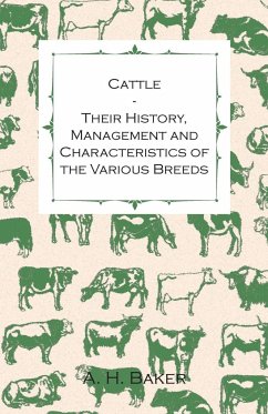 Cattle - Their History, Management and Characteristics of the Various Breeds - Containing Extracts from Livestock for the Farmer and Stock Owner - Baker, A. H.