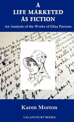 A Life Marketed as Fiction: An Analysis of the Works of Eliza Parsons - Morton, Karen