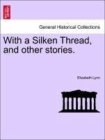 With a Silken Thread, and other stories. VOL. II - Lynn, Elizabeth
