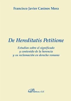 De hereditatis petitione : estudios sobre el significado y contenido de la herencia y su reclamación en derecho romano - Casinos Mora, Francisco Javier