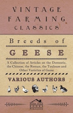 Breeds of Geese - A Collection of Articles on the Domestic, the Chinese, the Roman, the Toulouse and Other Varieties of Geese - Various