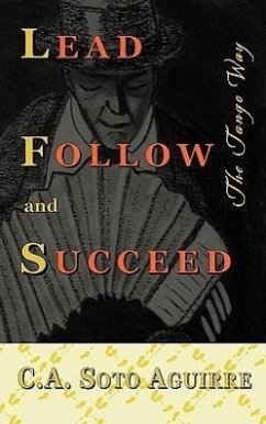 Lead Follow and Succeed. The Tango Way - Soto Aguirre, C. A.
