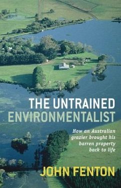 The Untrained Environmentalist: How an Australian Grazier Brought His Barren Property Back to Life - Fenton, John