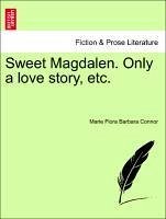 Sweet Magdalen. Only a love story, etc. VOL. III - Connor, Marie Flora Barbara