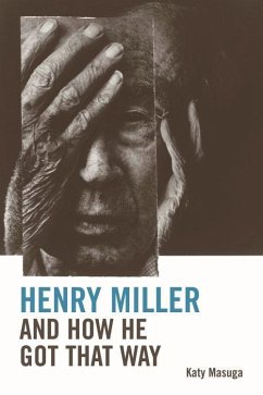 Henry Miller and How He Got That Way - Masuga, Katy