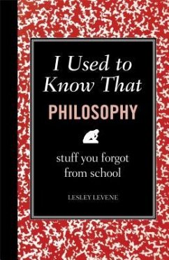 I Used to Know That: Philosophy: Stuff You Forgot from School - Levene, Lesley