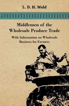 Middlemen of the Wholesale Produce Trade - With Information on Wholesale Business for Farmers - Weld, L. D. H.