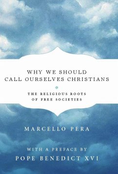 Why We Should Call Ourselves Christians: The Religious Roots of Free Societies - Pera, Marcello