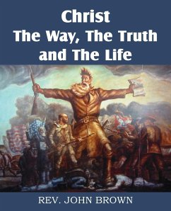 Christ, the Way, the Truth, and the Life - Brown, John