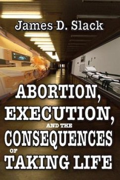 Abortion, Execution, and the Consequences of Taking Life - Slack, James D