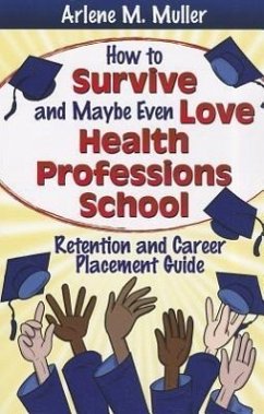 How to Survive and Maybe Even Love Health Professions School: Retention and Career Placement Guide - Muller, Arlene M.