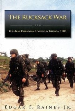 The Rucksack War: U.S. Army Operational Logistics in Grenada, 1983 (Paperback): U.S. Army Operational Logistics in Grenada, 1983