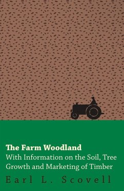 The Farm Woodland - With Information on the Soil, Tree Growth and Marketing of Timber - Scovell, Earl L.