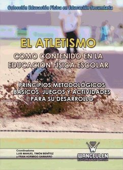 El atletismo como contenido en educación física escolar : juegos y actividades para su desarrollo : principios metodológicos básicos para su desarrollo - Timón Benítez, Luis Manuel . . . [et al.