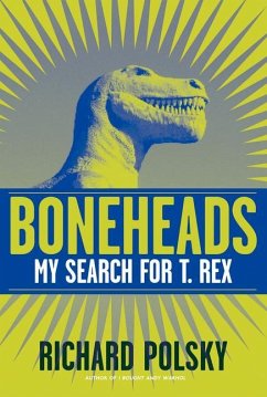 Boneheads: My Search for T. Rex - Polsky, Richard