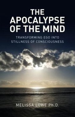 The Apocalypse of the Mind: Transforming Ego Into Stillness of Consciousness - Lowe, Melissa