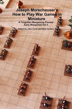 Joseph Morschauser's How to Play War Games in Miniature A forgotten wargaming pioneer Early Wargames Vol 3 - Curry, John; Cordery, Bob