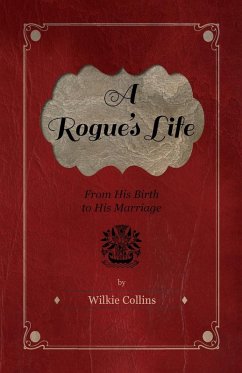 A Rogue's Life - From His Birth to His Marriage - Collins, Wilkie