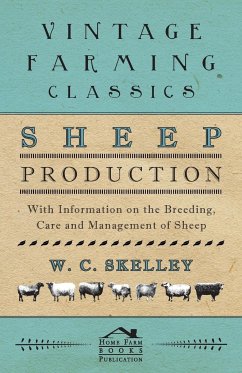 Sheep Production - With Information on the Breeding, Care and Management of Sheep - Skelley, W. C.