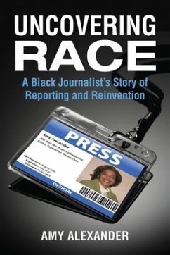 Uncovering Race: A Black Journalist's Story of Reporting and Reinvention - Alexander, Amy