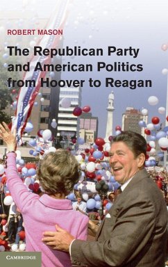 The Republican Party and American Politics from Hoover to Reagan - Mason, Robert