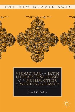 Vernacular and Latin Literary Discourses of the Muslim Other in Medieval Germany - Frakes, J.