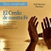 Para comprender el credo de nuestra fe : a la luz del catecismo de la Iglesia Católica y de la doctrina del Papa Benedicto XVI Para comprender el credo de nuestra fe : a la luz del catecismo de la Iglesia Católica y de la doctrina del Papa Benedicto XVI
