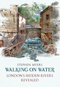 Walking on Water: London's Hidden Rivers Revealed - Myers, Stephen